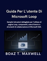 Guida Per L'utente Di Microsoft Loop: Semplici istruzioni dettagliate per l'utilizzo di pagine Loop, componenti, aree di lavoro e strumenti di collabo B0H8YYFY7Y Book Cover