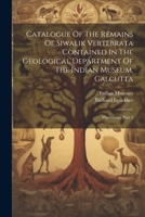 Catalogue Of The Remains Of Siwalik Vertebrata Contained In The Geological Department Of The Indian Museum, Calcutta: Mammalia, Part 1 1022295039 Book Cover