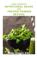 YOUR COMPLETE, NUTRITIONAL SHAKE AND PROTEIN POWDER RECIPES B08TYVDKHP Book Cover