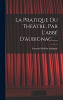 La Pratique Du Théâtre, Par L'abbé D'aubignac...... 101726516X Book Cover