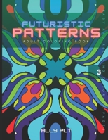 Futuristic Patterns: An Adult Coloring Book with Modern, Easy and Relaxing Coloring Pages B09S3VPNV9 Book Cover