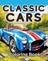 Classic Cars Coloring Book: A Collection Vintage & Classic Cars Relaxation Coloring Pages for Kids B0CR2TC12Y Book Cover