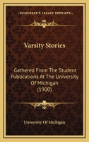 Varsity Stories: Gathered From The Student Publications At The University Of Michigan 1104520176 Book Cover