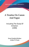 A Treatise On Canon And Fugue: Including The Study Of Imitation 116719568X Book Cover