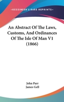 An Abstract of the Laws, Customs, and Ordinances of the Isle of Man: Vol. I. 1177118890 Book Cover