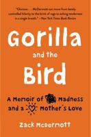 Gorilla and the Bird: A memoir of madness and a mother's love 0316315141 Book Cover
