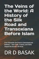 The Veins of the World: A History of the Silk Road and Transoxiana Before Islam: From Alexander the Great to Samarkand and Bukhara — How Trade, ... (The Complete World of Ancient Civilizations) B0FS13JLSD Book Cover
