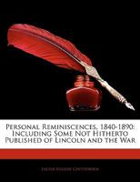 Personal Reminiscences, 1840-1890: Including Some Not Hitherto Published of Lincoln and the War 1014259053 Book Cover