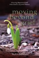 Moving Beyond Grief: Moving Beyond Grief Into God's Joy and Peace 0929239091 Book Cover
