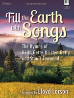 Fill the Earth with Songs: The Hymns of Keith Getty, Kristyn Getty, and Stuart Townend 0787712140 Book Cover
