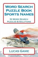 Word Search Puzzle Book Sports Names: 50 Word Search Puzzles & Solutions 1540686094 Book Cover