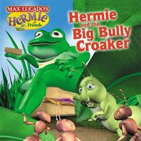 Hermie and The Big Bully Croaker (Max Lucado's Hermie & Friends) 1400302897 Book Cover
