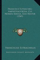 Francisci Eutracheli Amphitragoedia, Cui Nomen Edessa, Siue Hester (1549) 1165887347 Book Cover