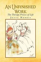 An Unfinished Work: The Therapy Process of Life 1441502378 Book Cover