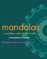 Mandalas and Other Cool Random Shit: Coloring Book for Adults, Great for Relaxing, Stress Relief. Inspirational quotes, Practice Mindfulness. 100 Pages of Mandalas and ECLECTIC Patterns and Designs. 8 B084DM3CB2 Book Cover