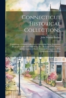 Connecticut Historical Collections: Containing a General Collection of Interesting Facts, Traditions, Biographical Sketches, Anecdotes, &c., Relating ... Connecticut, With Geographical Descriptions 1021200336 Book Cover