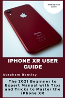 iPhone XR User Guide: The 2021 Beginner to Expert Manual with Tips and Tricks to Master the iPhone XR B08WS9H3HY Book Cover