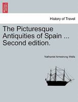 The Picturesque Antiquities of Spain ... Second edition. 1240915241 Book Cover