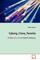 Cyborg_Clone_Parasite: Threads of a Critical Digital Pedagogy 3639145046 Book Cover