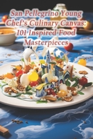 San Pellegrino Young Chef's Culinary Canvas: 101 Inspired Food Masterpieces B0CQWZYVBM Book Cover