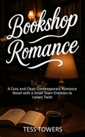Bookshop Romance: A Cozy and Clean Contemporary Romance Novel with a Small Town Enemies to Lovers Twist B0F66R5S9Y Book Cover