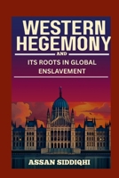 Western Hegemony and Its Roots in Global Enslavement: Modern MAGA and the Fallacy of Western Superiority 1300023775 Book Cover