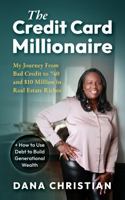 The Credit Card Millionaire: My Journey from Bad Credit to 740 and $10 Million in Real Estate Riches + How to Use Debt to Build Generational Wealth 1949303748 Book Cover