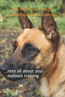 My Malinois puppy training and follow-up: note all about your malinois training B084DG2SCK Book Cover
