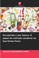Esculpindo o seu futuro: O papel da nutrição saudável na boa forma física (Portuguese Edition) 6207637445 Book Cover