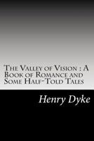 The Valley of Vision: A Book of Romance and Some Half-Told Tales 1517525861 Book Cover