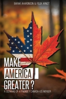 Make America Greater? A scenario of a Friendly Canada-U.S. Merger 1069167843 Book Cover