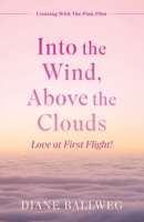 Into the Wind, Above the Clouds: Love at First Flight! 1662899238 Book Cover