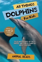 All Things Dolphins For Kids: Filled With Plenty of Facts, Photos, and Fun to Learn all About Dolphins 3967720934 Book Cover