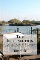 The Intersection: Seventeen Years of Bird Processing on One Street Corner of the World 1463535244 Book Cover