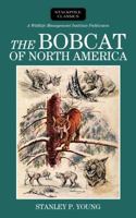 The Bobcat of North America: Its History, Life Habits, Economic Status and Control, with List of Currently Recognized Subspecies 0803258941 Book Cover