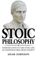 Stoic Philosophy: Introduction to the Stoic life of happiness Free from Anxiety 1979617295 Book Cover