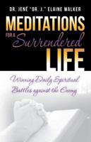 Meditations for a Surrendered Life: Winning Daily Spiritual Battles Against the Enemy 149178797X Book Cover