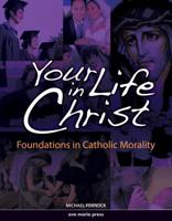 Your Life in Christ: Foundations of Catholic Morality 1594711232 Book Cover