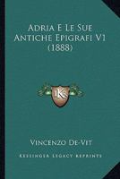 Adria E Le Sue Antiche Epigrafi V1 (1888) 1160036233 Book Cover