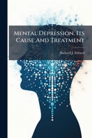 Mental Depression, Its Cause And Treatment: Based On Modern Medical Reform Science And Successful Practical Experience, Lucidly Explained For The Purpose Of Self-treatment Without Medicine 1179742184 Book Cover