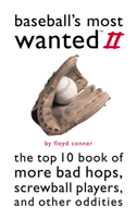 Baseball's Most Wanted II: The Top 10 Book of More Bad Hops, Screwball Players, and Other Oddities (Most Wanted) 1574883623 Book Cover