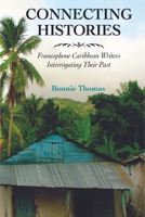 Connecting Histories: Francophone Caribbean Writers Interrogating Their Past 1496825675 Book Cover