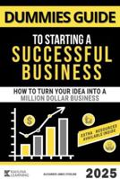 Dummies Guide to Starting a Successful Business: How to Turn Your Idea Into a Million Dollar Business B0F27KYTQL Book Cover