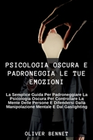 Psicologia Oscura e Padroneggia le Tue Emozioni: La semplice guida per padroneggiare la psicologia oscura per controllare la mente delle persone e difendersi dalla manipolazione mentale e dal Gaslight 1914554272 Book Cover