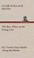 The Boy Allies on the Firing Line; or, Twelve Days' Battle Along the Marne 1515384365 Book Cover