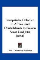 Europaische Colonien In Afrika Und Deutschlands Interessen Sonst Und Jetzt (1884) 116832162X Book Cover