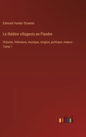 Le théâtre villageois en Flandre: Histoire, littérature, musique, religion, politique, moeurs - Tome 1 3385018714 Book Cover