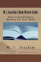 M. J. Joachim's Book Review Guide: How to Get Positive Reviews for Your Book 1533220301 Book Cover