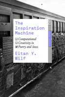 The Inspiration Machine: Computational Creativity in Poetry and Jazz 0226828336 Book Cover
