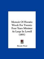 Memoir of Horatio Wood: For Twenty-Four Years Minister-At-Large in Lowell 1354985540 Book Cover